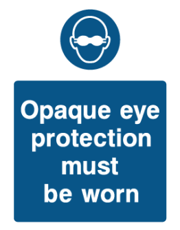 OPAQUE EYE PROTECTION MUST BE WORN